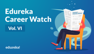 Vol.-VI-Edureka-Career-Watch-15th-Feb-2019-Edureka-Blog-Edureka-300x175.png