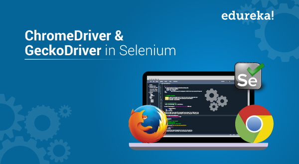 What Are Chromedriver And Geckodriver In Selenium | Edureka