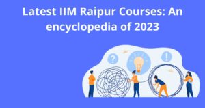 Latest-IIM-Raipur-Courses-An-encyclopedia-of-2023-300x158.jpg